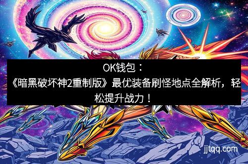 OK钱包：《暗黑破坏神2重制版》最优装备刷怪地点全解析，轻松提升战力！