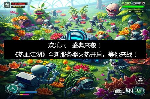 欢乐六一盛典来袭！《热血江湖》全新服务器火热开启，等你来战！